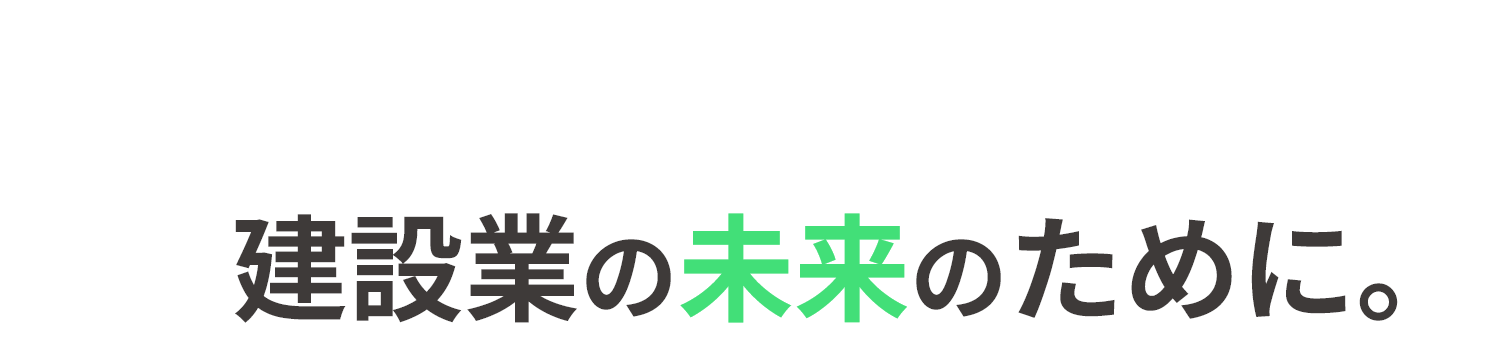 誠実な仕事にこだわる。建設業の未来のために。